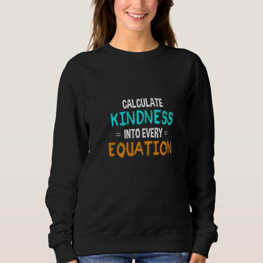 Sweatshirt Calculate Kindness Into Every Equation School Math (Devant)