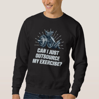 Sweatshirt Can I Just Outsource My Exercise Workout Gym Humor