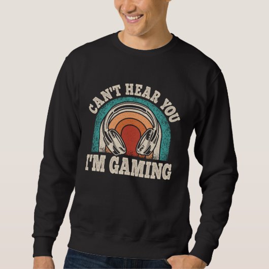 Sweatshirt Can t Hear You I m Gaming  Video Gamer Retro Game (Devant)