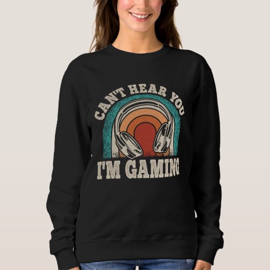 Sweatshirt Can t Hear You I m Gaming  Video Gamer Retro Game (Devant)