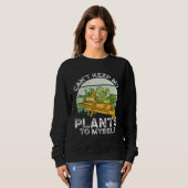 Sweatshirt Can T Keep My Plants To Myself Plant   Gardening (Devant entier)