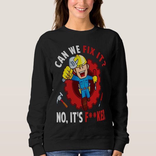 Sweatshirt Can We Fix It No It's F ked Repair Man Engineerin (Devant)