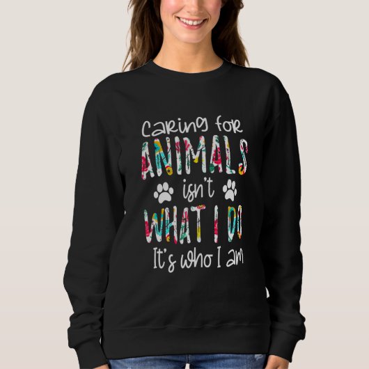 Sweatshirt Caring For Animals Isn't What I Do It's Who I Am D (Devant)