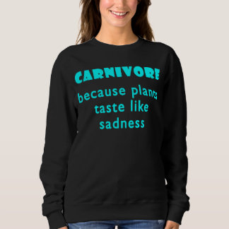 Sweatshirt Carnivore Because Plants Taste Like Sadness  1