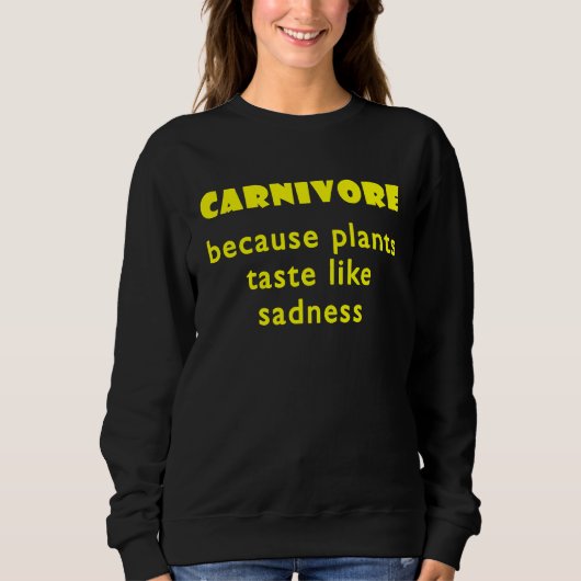 Sweatshirt Carnivore Because Plants Taste Like Sadness  2 (Devant)