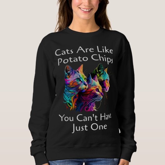 Sweatshirt Cat Are Like Potato Chips You Can't Have Just One  (Devant)