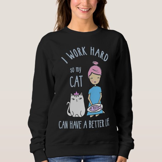 Sweatshirt cat I work hard so my cat can have a better life (Devant)