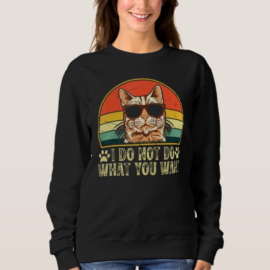 Sweatshirt Cat Owner  I Do Not Do What You Want  Cat   Cat (Devant)