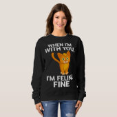 Sweatshirt Cat When I m With You I m Feline Fine Cute Pun (Devant entier)