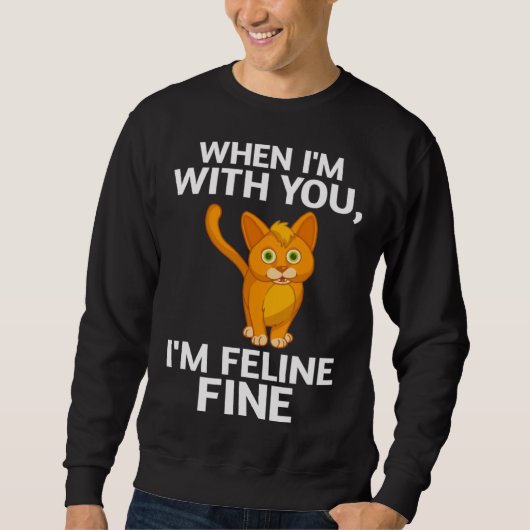 Sweatshirt Cat When I m With You I m Feline Fine Cute Pun (Devant)