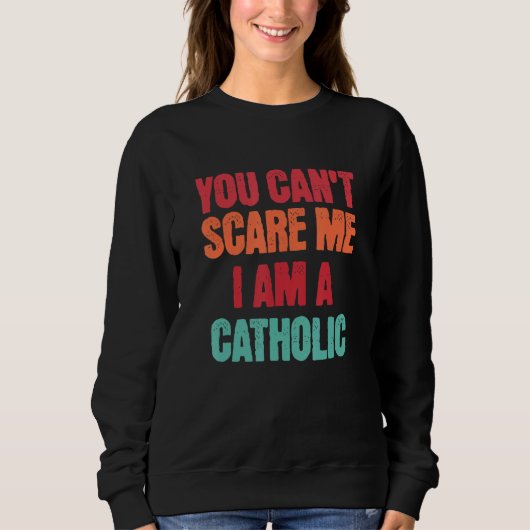 Sweatshirt Catholic Saying You Can t Scare Me I Am A Catholic (Devant)