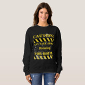 Sweatshirt Caution can talk about dancing for hours (Devant entier)