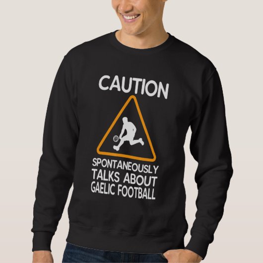 Sweatshirt Caution Spontaneously Talks About Gaelic Football (Devant)