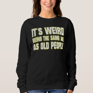 Sweatshirt C'est bizarre d'avoir le même âge que les personne