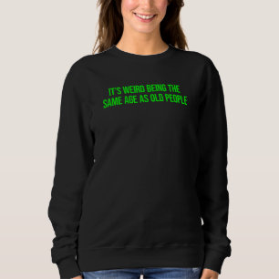 Sweatshirt C'est bizarre d'avoir le même âge que les personne