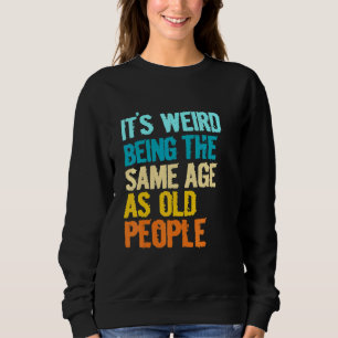 Sweatshirt C'est bizarre d'avoir le même âge que les personne