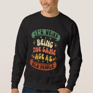Sweatshirt C'est bizarre d'avoir le même âge que les personne