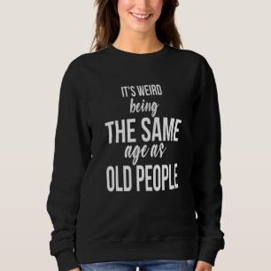 Sweatshirt C'est bizarre d'avoir le même âge que les personne