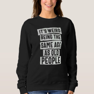 Sweatshirt C'est bizarre d'avoir le même âge que les vieilles