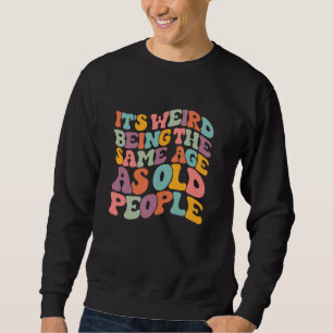 Sweatshirt C'est bizarre d'avoir le même âge que les vieilles