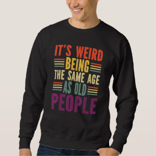 Sweatshirt c'est bizarre d'avoir le même âge que les vieilles
