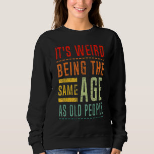 Sweatshirt C'est bizarre d'avoir le même âge que les vieilles
