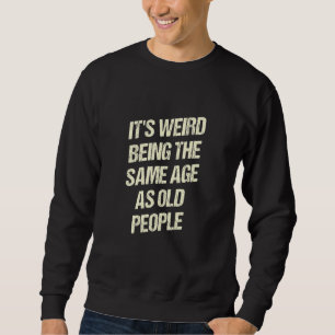 Sweatshirt C'est bizarre d'avoir le même âge que les vieilles