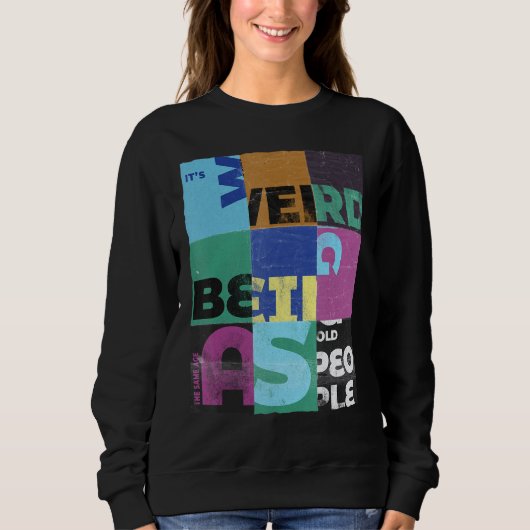 Sweatshirt C'est bizarre d'être le même âge que la section de (Devant)