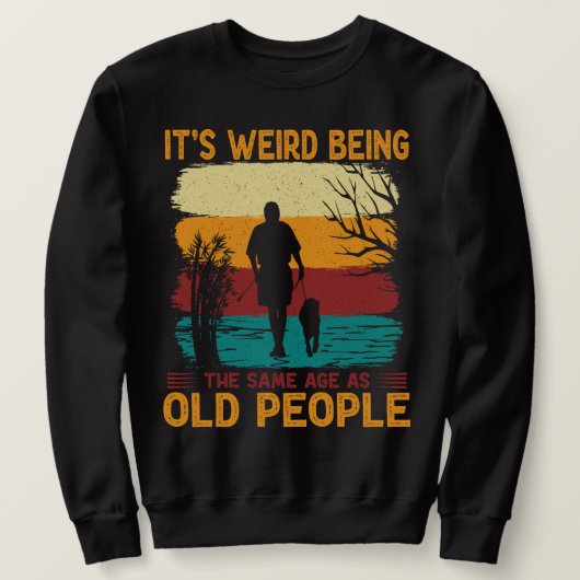 Sweatshirt C'est bizarre d'être le même âge que les personnes (Design devant)