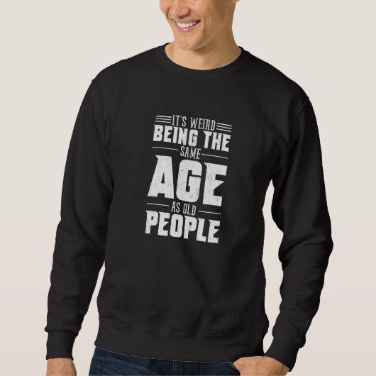 Sweatshirt C'est bizarre d'être le même âge que les personnes (Devant)