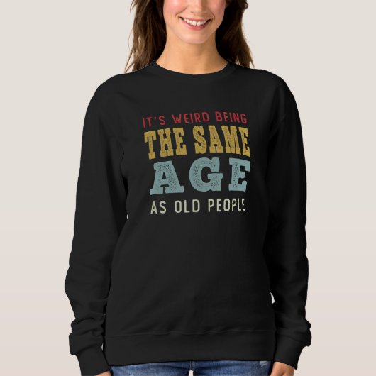 Sweatshirt C'est bizarre d'être le même âge que les Sarcas de (Devant)