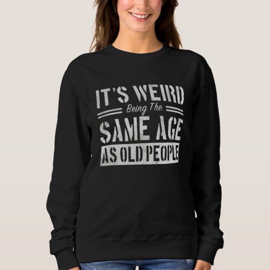 Sweatshirt C'est bizarre d'être le même âge que les Sarcas de (Devant)