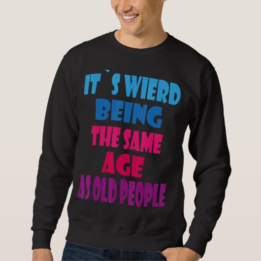 Sweatshirt C'est bizarre d'être le même âge que les Sarcas de (Devant)