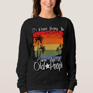 Sweatshirt C'est bizarre d'être le même âge que les vieux Sar