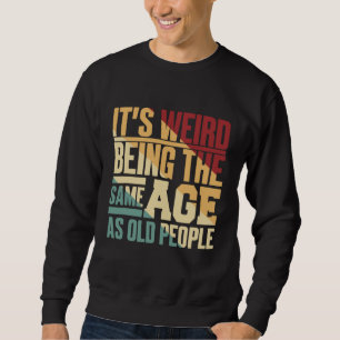 Sweatshirt C'est Étrange D'avoir Le Même Âge Que Les Vieilles