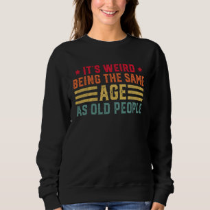 Sweatshirt C'est Étrange D'avoir Le Même Âge Que Les Vieilles