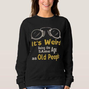 Sweatshirt C'est Étrange D'avoir Le Même Âge Que Les Vieilles