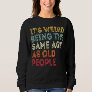 Sweatshirt C'Est Étrange D'Être Le Même Âge Que Les Personnes