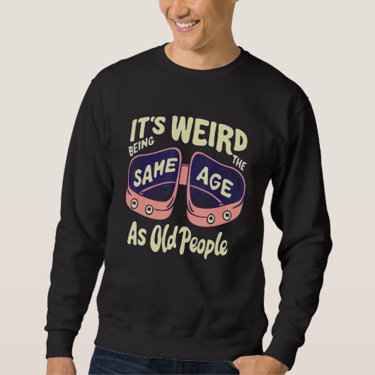 Sweatshirt C'Est Étrange Étant Le Même Âge Que Les Personnes (Devant)