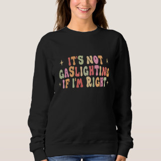 Sweatshirt C'est pas du gaslighting si j'ai raison Humour S