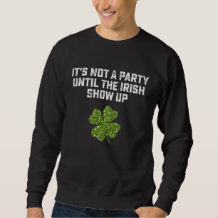 Sweatshirt C'est pas une fête jusqu'à ce que les Irlandais ar