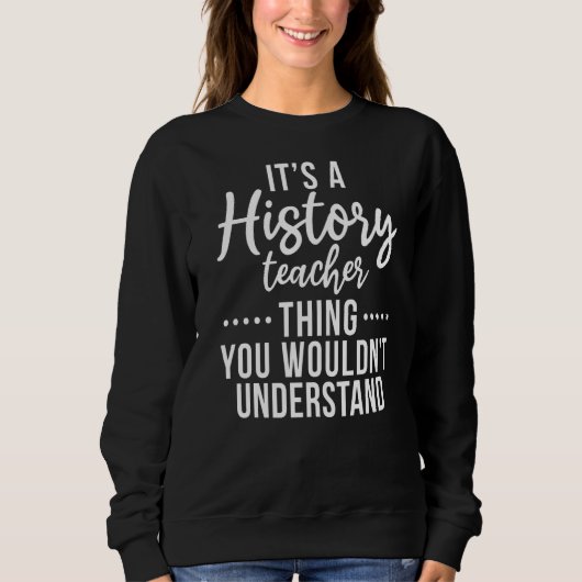 Sweatshirt C'Est Un Enseignant D'Histoire Que Vous Ne Compren (Devant)