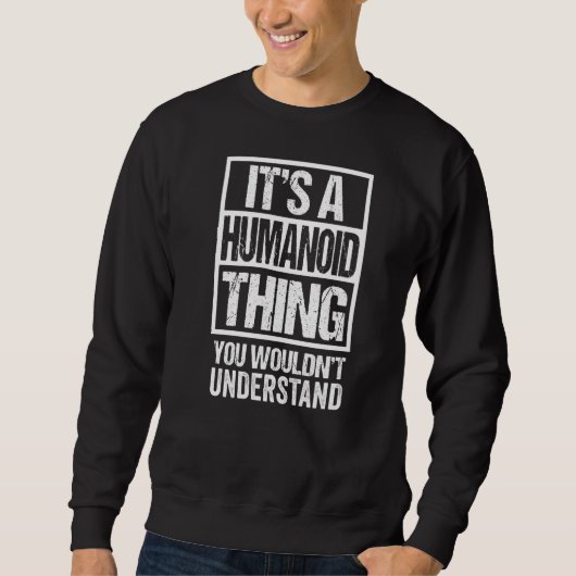 Sweatshirt C'est une chose humanoïaque que vous ne comprendri (Devant)