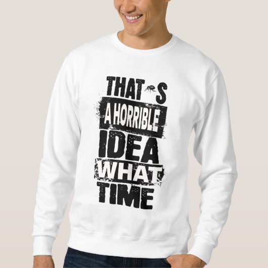 Sweatshirt C'est une idée horrible Quelle heure T-shirt (Devant)