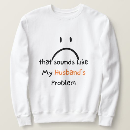 Sweatshirt Cette chemise ressemble au problème de mon mari. (Design devant)