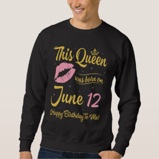 Sweatshirt Cette Reine Est Née Le 12 Juin Joyeux Anniversaire