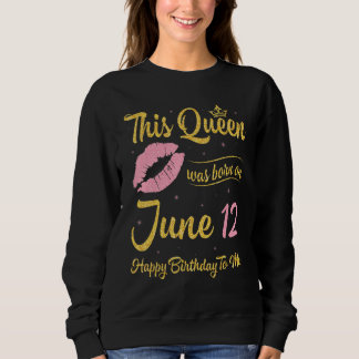 Sweatshirt Cette Reine Est Née Le 12 Juin Joyeux Anniversaire