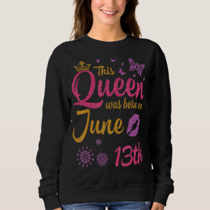 Sweatshirt Cette Reine Est Née Le 13 Juin Joyeux Anniversaire