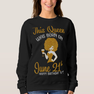 Sweatshirt Cette Reine Est Née Le 21 Juin Joyeux Anniversaire