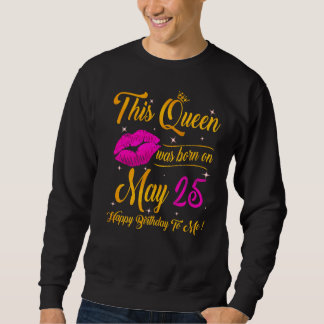 Sweatshirt Cette Reine Est Née Le 25 Mai Joyeux Anniversaire